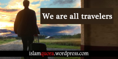 We-are-all-travelers-in-this-world---This-Worldly-Life-is-Temporary-Islam-Quora